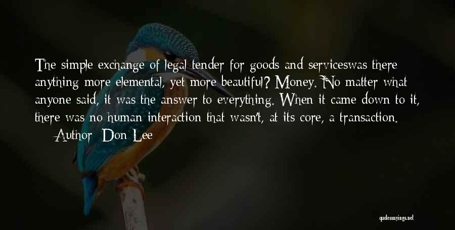 Don Lee Quotes: The Simple Exchange Of Legal Tender For Goods And Serviceswas There Anything More Elemental, Yet More Beautiful? Money. No Matter