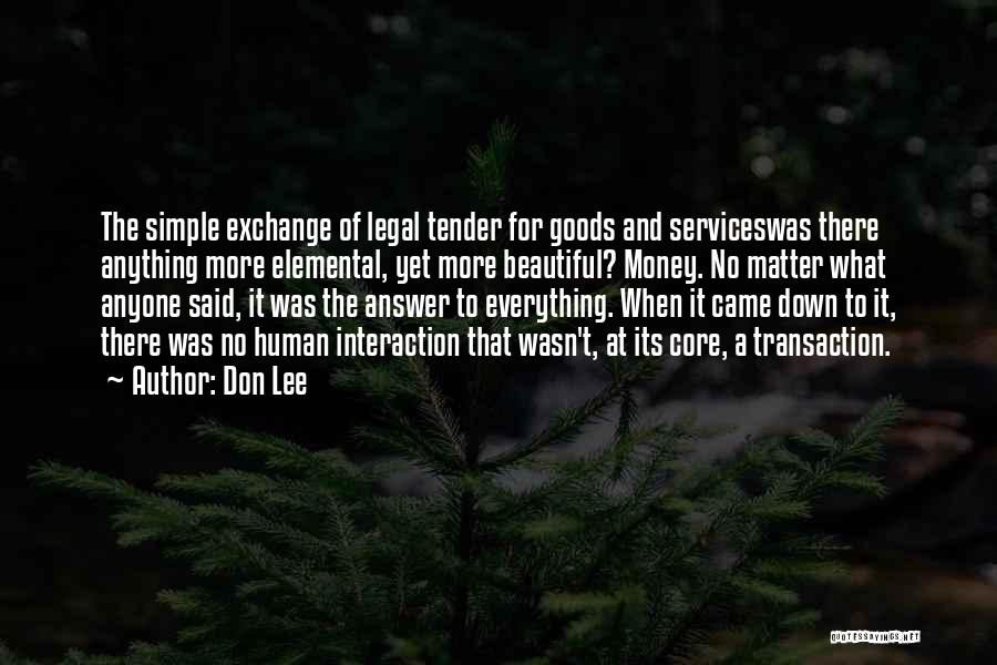 Don Lee Quotes: The Simple Exchange Of Legal Tender For Goods And Serviceswas There Anything More Elemental, Yet More Beautiful? Money. No Matter