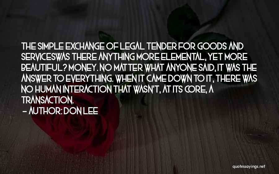 Don Lee Quotes: The Simple Exchange Of Legal Tender For Goods And Serviceswas There Anything More Elemental, Yet More Beautiful? Money. No Matter