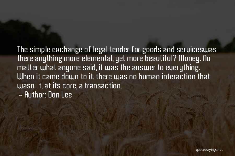 Don Lee Quotes: The Simple Exchange Of Legal Tender For Goods And Serviceswas There Anything More Elemental, Yet More Beautiful? Money. No Matter