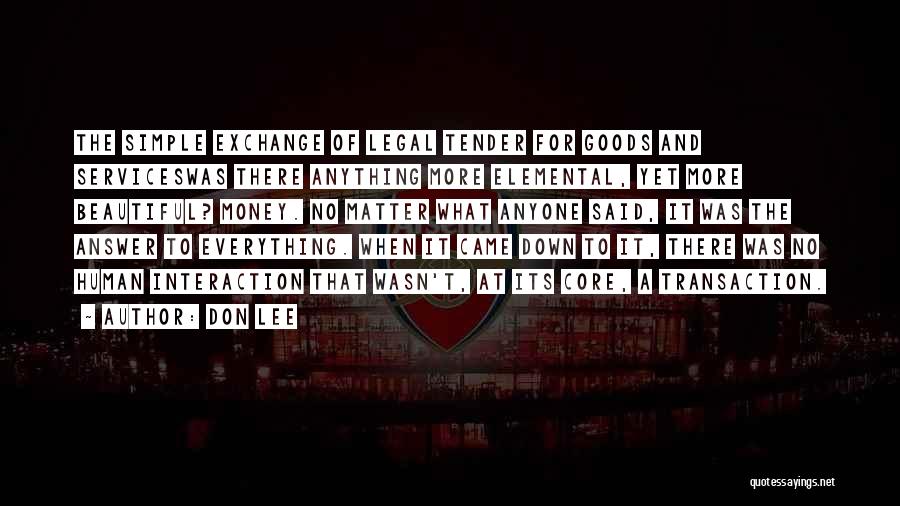 Don Lee Quotes: The Simple Exchange Of Legal Tender For Goods And Serviceswas There Anything More Elemental, Yet More Beautiful? Money. No Matter