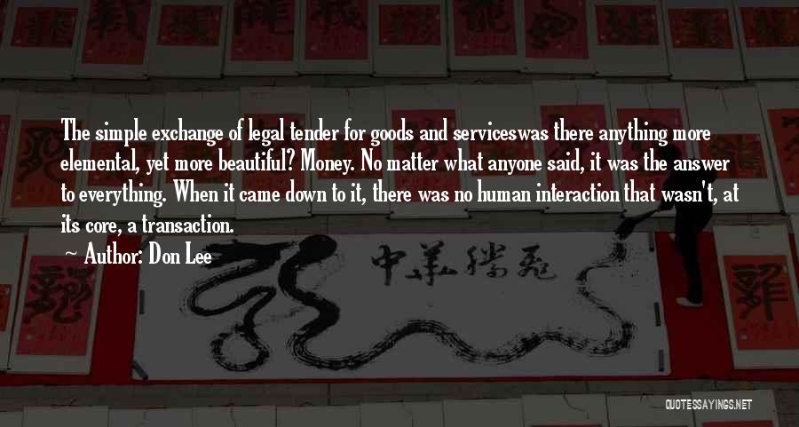 Don Lee Quotes: The Simple Exchange Of Legal Tender For Goods And Serviceswas There Anything More Elemental, Yet More Beautiful? Money. No Matter