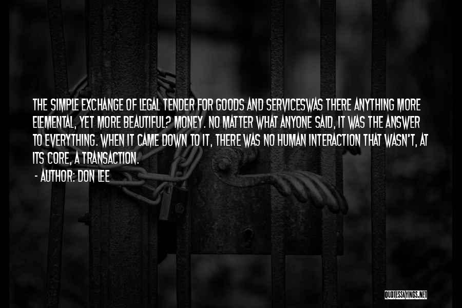 Don Lee Quotes: The Simple Exchange Of Legal Tender For Goods And Serviceswas There Anything More Elemental, Yet More Beautiful? Money. No Matter