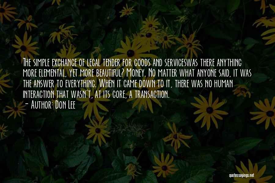 Don Lee Quotes: The Simple Exchange Of Legal Tender For Goods And Serviceswas There Anything More Elemental, Yet More Beautiful? Money. No Matter