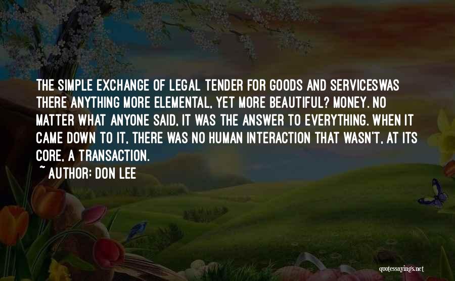 Don Lee Quotes: The Simple Exchange Of Legal Tender For Goods And Serviceswas There Anything More Elemental, Yet More Beautiful? Money. No Matter