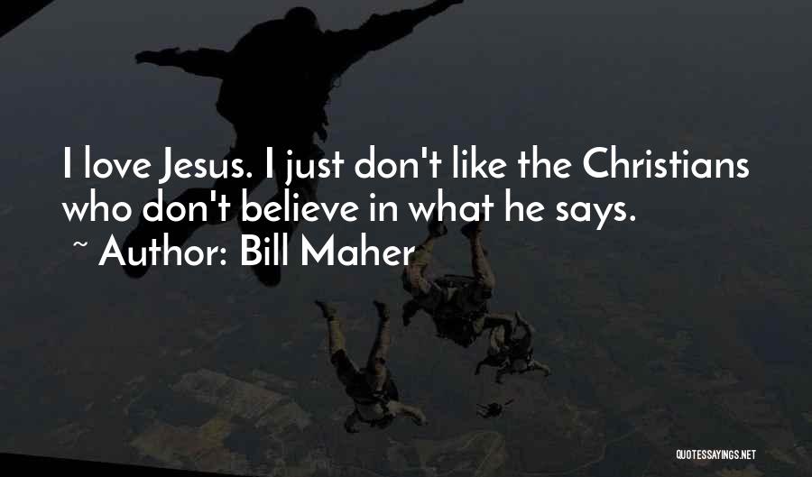 Bill Maher Quotes: I Love Jesus. I Just Don't Like The Christians Who Don't Believe In What He Says.