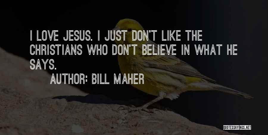 Bill Maher Quotes: I Love Jesus. I Just Don't Like The Christians Who Don't Believe In What He Says.