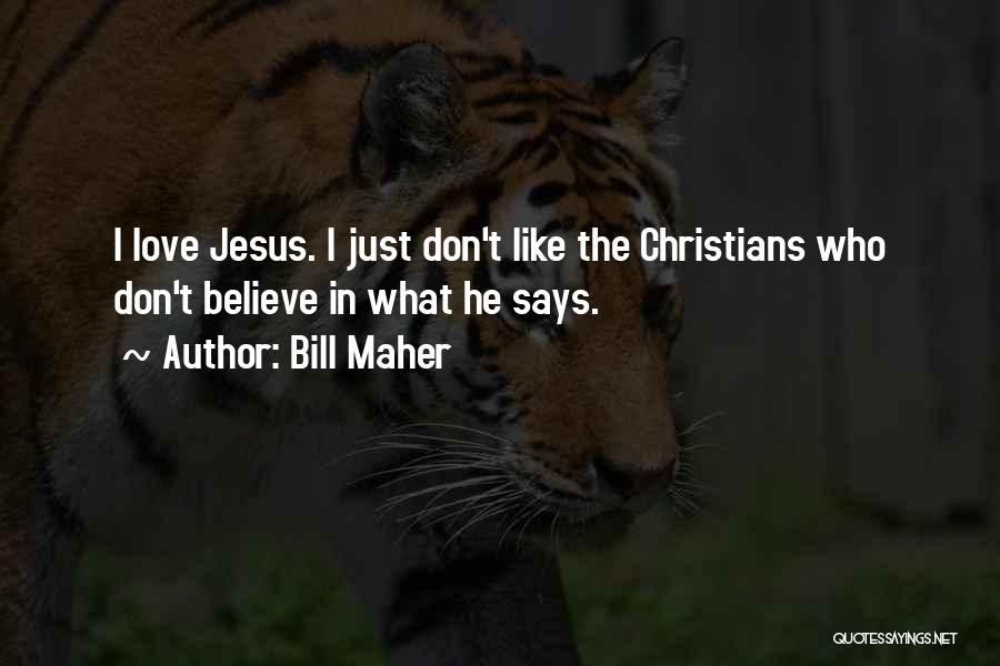 Bill Maher Quotes: I Love Jesus. I Just Don't Like The Christians Who Don't Believe In What He Says.