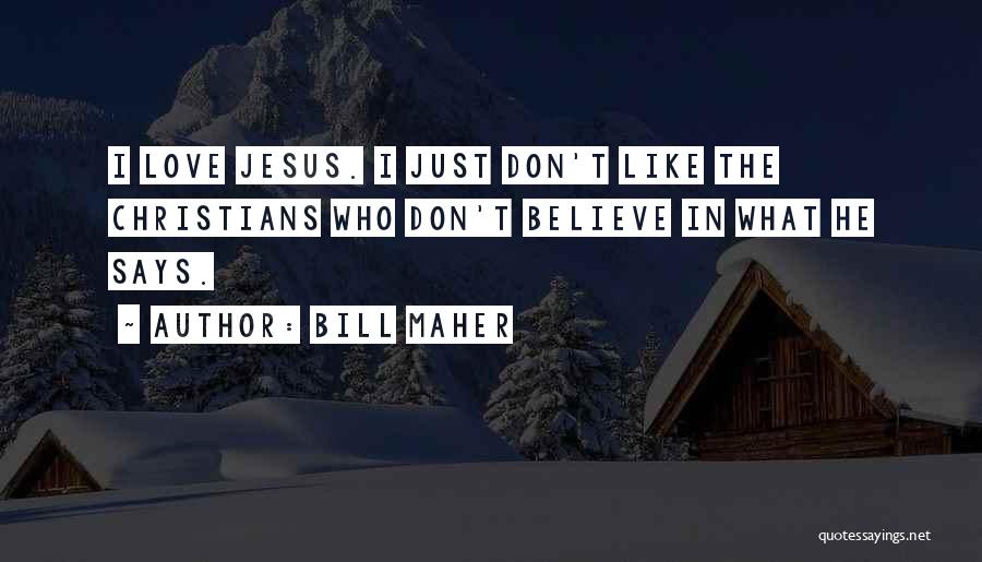 Bill Maher Quotes: I Love Jesus. I Just Don't Like The Christians Who Don't Believe In What He Says.