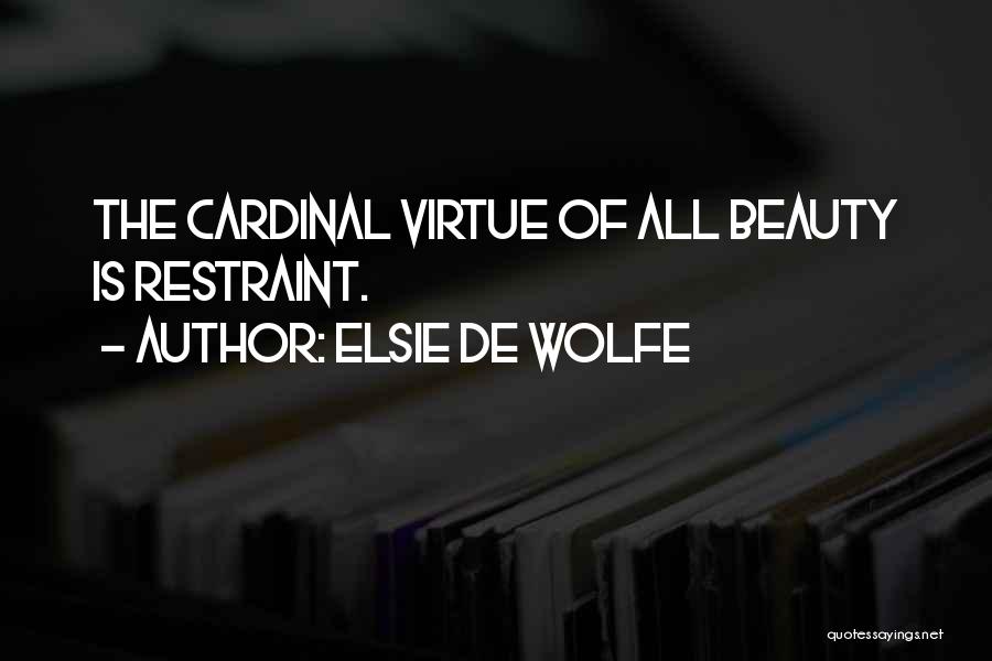 Elsie De Wolfe Quotes: The Cardinal Virtue Of All Beauty Is Restraint.