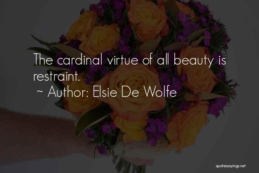 Elsie De Wolfe Quotes: The Cardinal Virtue Of All Beauty Is Restraint.