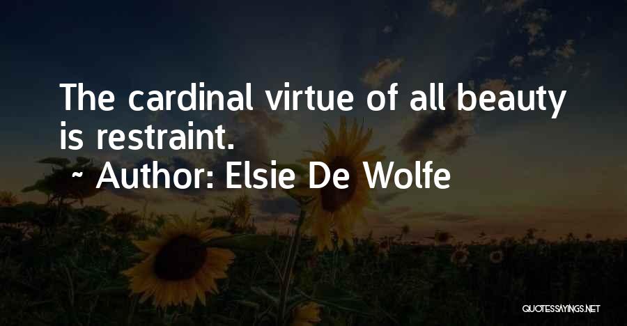 Elsie De Wolfe Quotes: The Cardinal Virtue Of All Beauty Is Restraint.