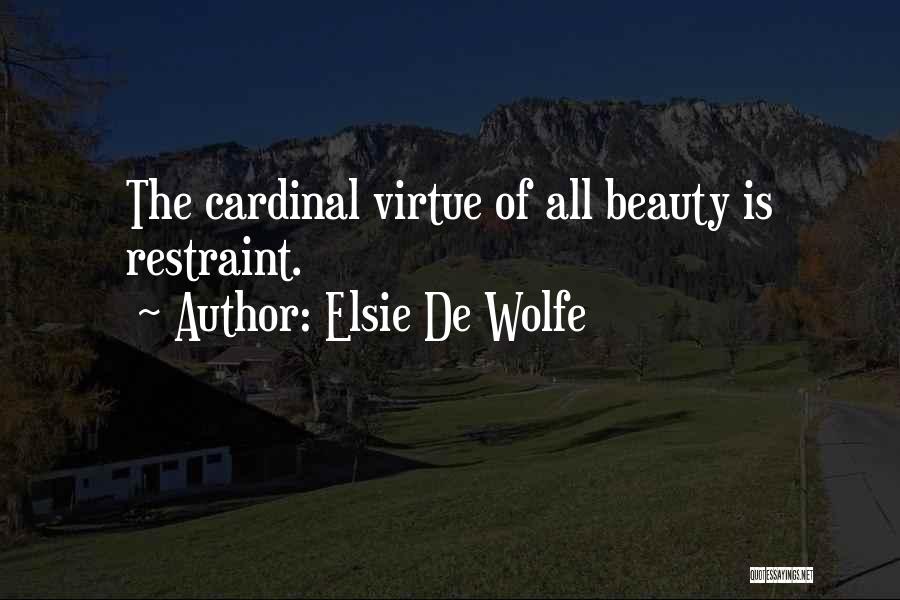 Elsie De Wolfe Quotes: The Cardinal Virtue Of All Beauty Is Restraint.