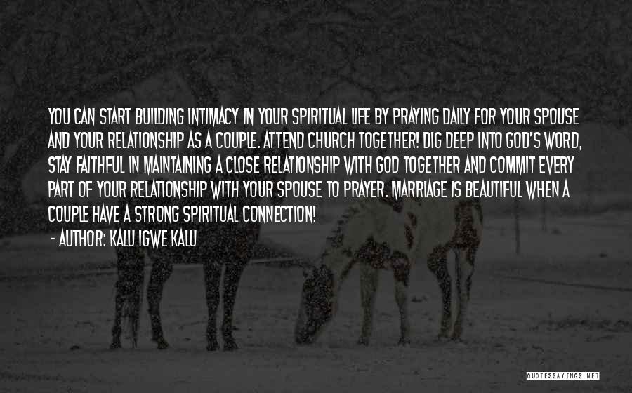 Kalu Igwe Kalu Quotes: You Can Start Building Intimacy In Your Spiritual Life By Praying Daily For Your Spouse And Your Relationship As A