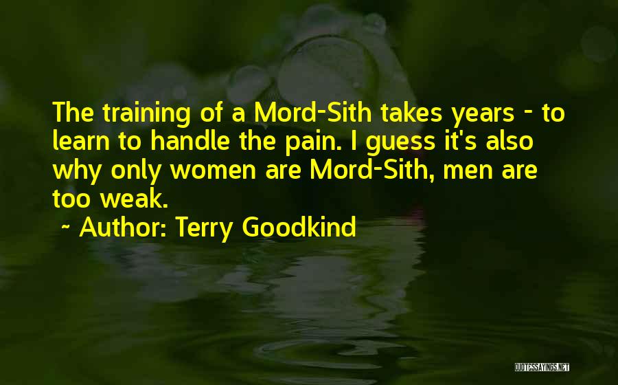 Terry Goodkind Quotes: The Training Of A Mord-sith Takes Years - To Learn To Handle The Pain. I Guess It's Also Why Only