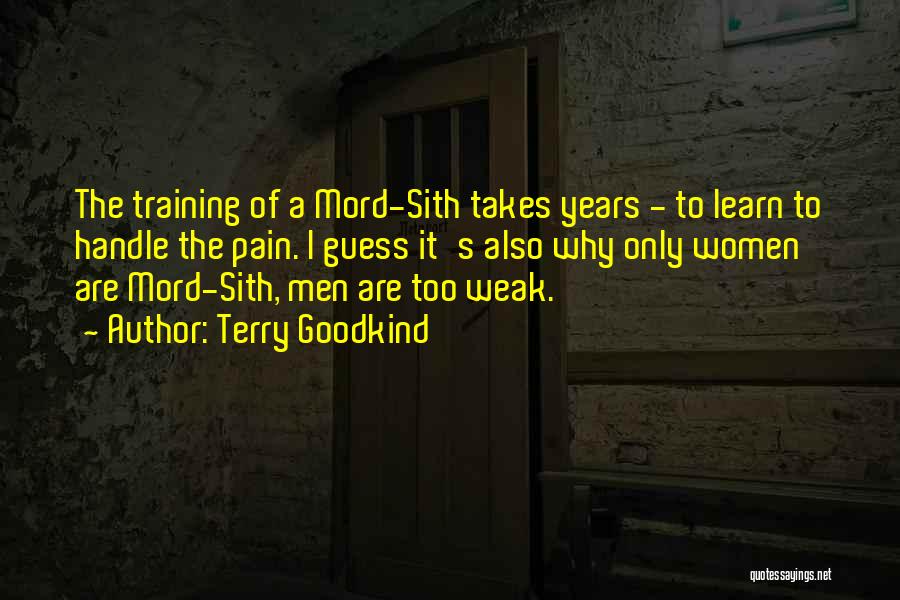 Terry Goodkind Quotes: The Training Of A Mord-sith Takes Years - To Learn To Handle The Pain. I Guess It's Also Why Only