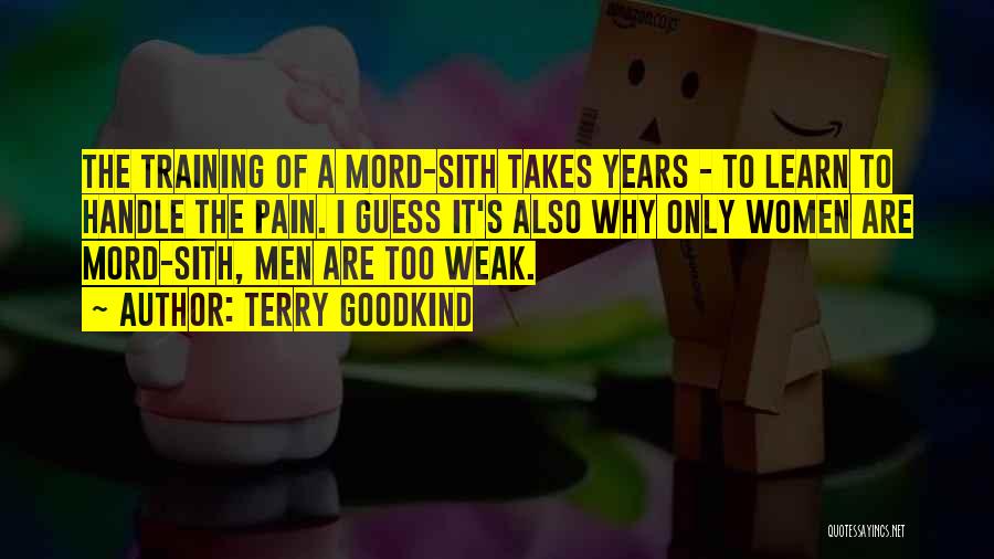 Terry Goodkind Quotes: The Training Of A Mord-sith Takes Years - To Learn To Handle The Pain. I Guess It's Also Why Only