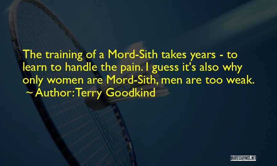 Terry Goodkind Quotes: The Training Of A Mord-sith Takes Years - To Learn To Handle The Pain. I Guess It's Also Why Only