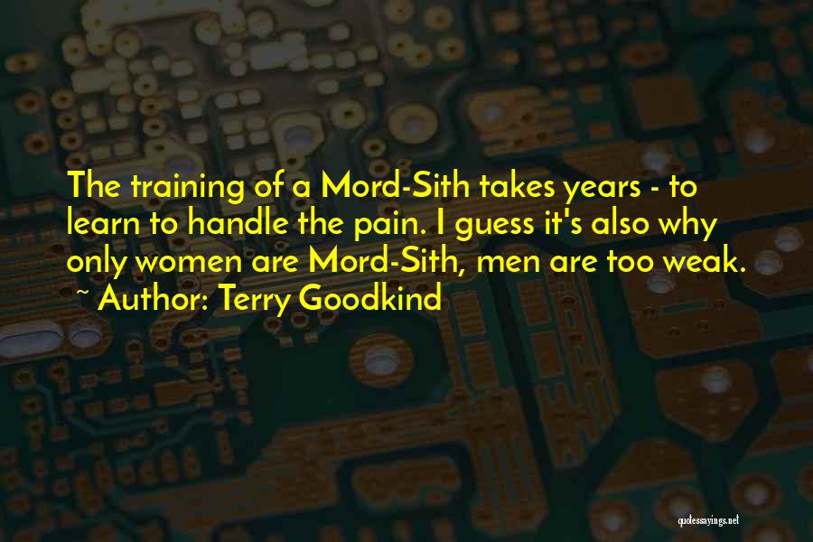 Terry Goodkind Quotes: The Training Of A Mord-sith Takes Years - To Learn To Handle The Pain. I Guess It's Also Why Only