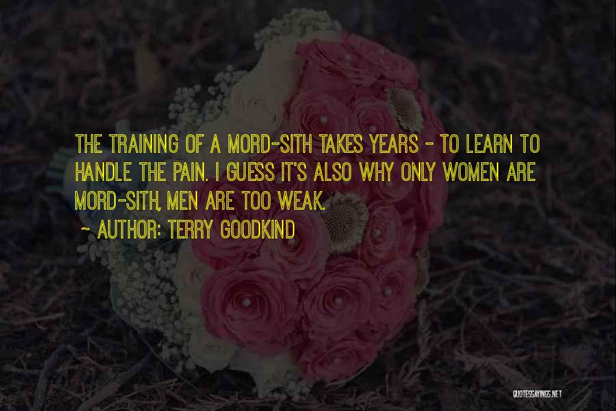 Terry Goodkind Quotes: The Training Of A Mord-sith Takes Years - To Learn To Handle The Pain. I Guess It's Also Why Only