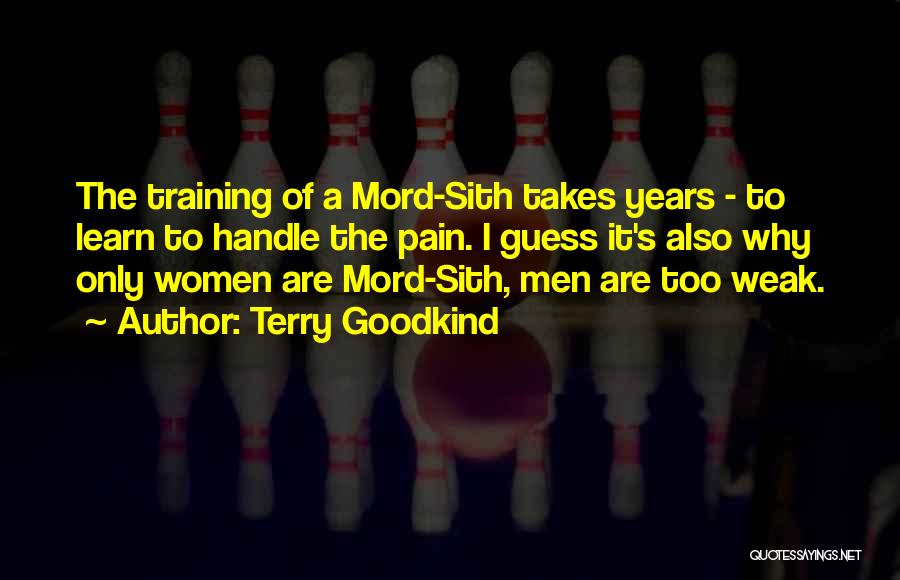 Terry Goodkind Quotes: The Training Of A Mord-sith Takes Years - To Learn To Handle The Pain. I Guess It's Also Why Only