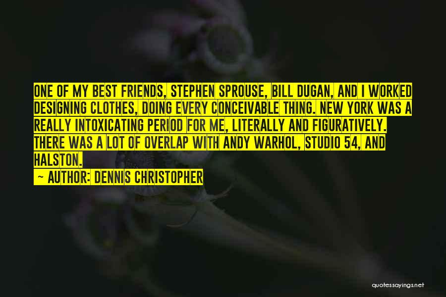 Dennis Christopher Quotes: One Of My Best Friends, Stephen Sprouse, Bill Dugan, And I Worked Designing Clothes, Doing Every Conceivable Thing. New York