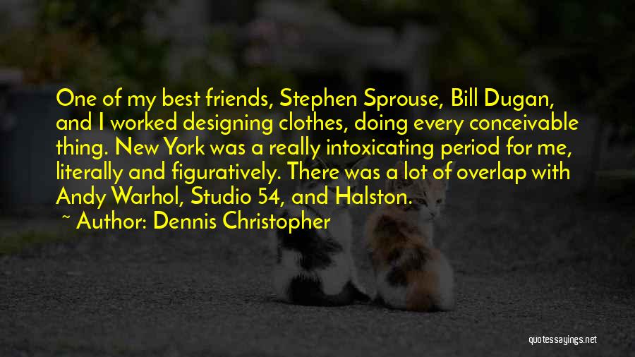 Dennis Christopher Quotes: One Of My Best Friends, Stephen Sprouse, Bill Dugan, And I Worked Designing Clothes, Doing Every Conceivable Thing. New York