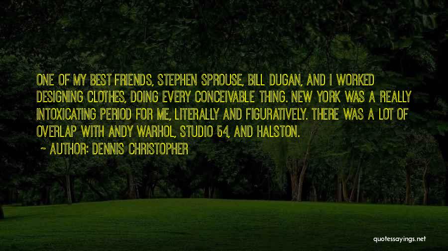 Dennis Christopher Quotes: One Of My Best Friends, Stephen Sprouse, Bill Dugan, And I Worked Designing Clothes, Doing Every Conceivable Thing. New York