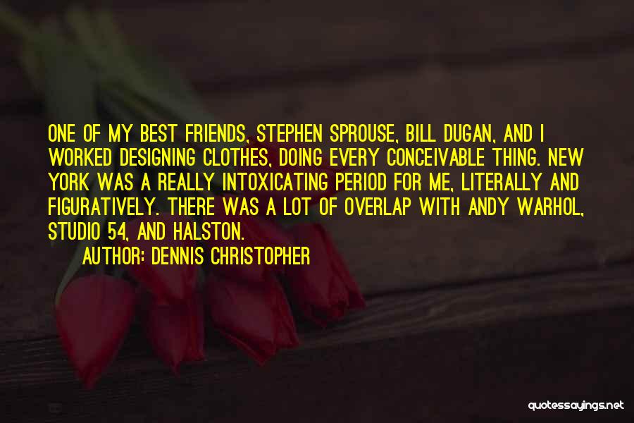 Dennis Christopher Quotes: One Of My Best Friends, Stephen Sprouse, Bill Dugan, And I Worked Designing Clothes, Doing Every Conceivable Thing. New York