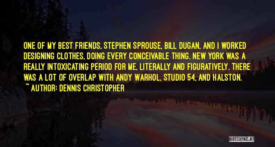 Dennis Christopher Quotes: One Of My Best Friends, Stephen Sprouse, Bill Dugan, And I Worked Designing Clothes, Doing Every Conceivable Thing. New York