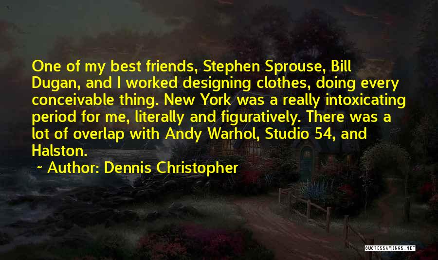 Dennis Christopher Quotes: One Of My Best Friends, Stephen Sprouse, Bill Dugan, And I Worked Designing Clothes, Doing Every Conceivable Thing. New York