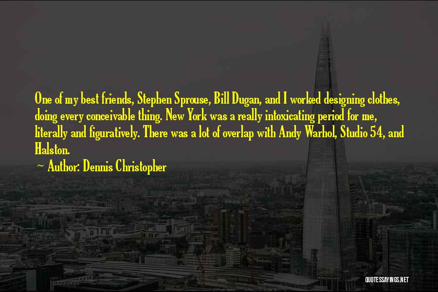 Dennis Christopher Quotes: One Of My Best Friends, Stephen Sprouse, Bill Dugan, And I Worked Designing Clothes, Doing Every Conceivable Thing. New York