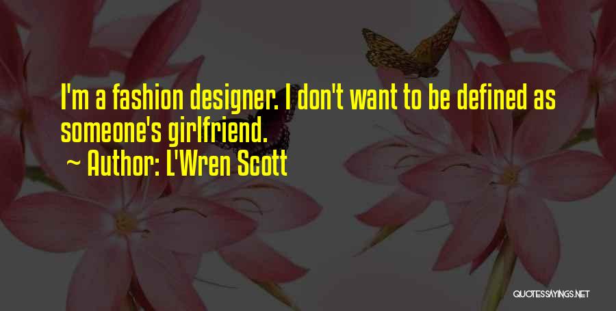 L'Wren Scott Quotes: I'm A Fashion Designer. I Don't Want To Be Defined As Someone's Girlfriend.