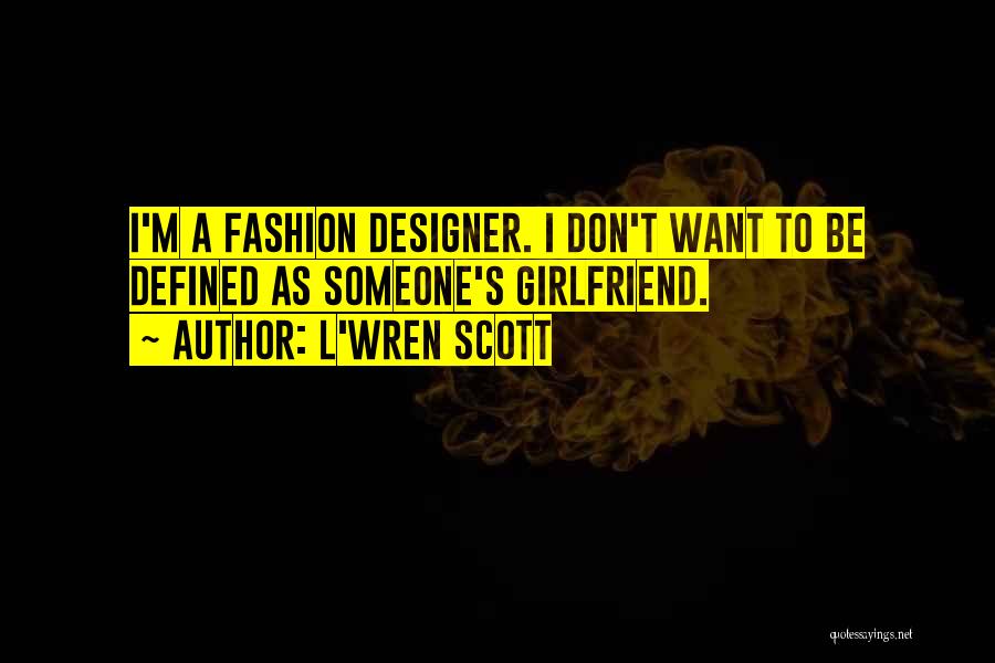 L'Wren Scott Quotes: I'm A Fashion Designer. I Don't Want To Be Defined As Someone's Girlfriend.