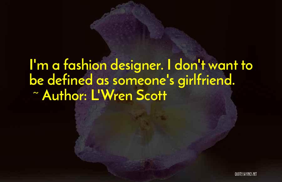 L'Wren Scott Quotes: I'm A Fashion Designer. I Don't Want To Be Defined As Someone's Girlfriend.