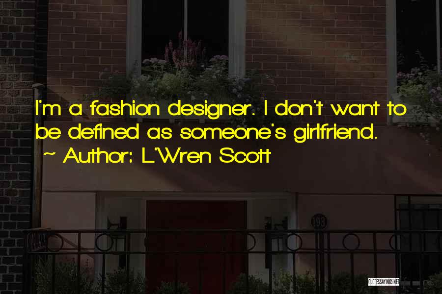 L'Wren Scott Quotes: I'm A Fashion Designer. I Don't Want To Be Defined As Someone's Girlfriend.