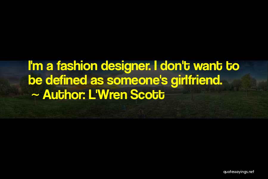 L'Wren Scott Quotes: I'm A Fashion Designer. I Don't Want To Be Defined As Someone's Girlfriend.