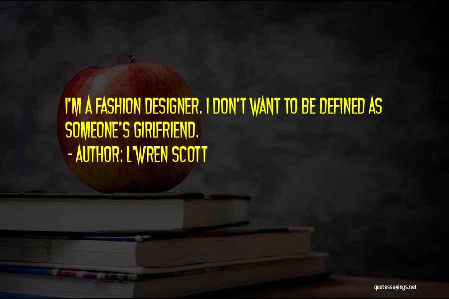 L'Wren Scott Quotes: I'm A Fashion Designer. I Don't Want To Be Defined As Someone's Girlfriend.