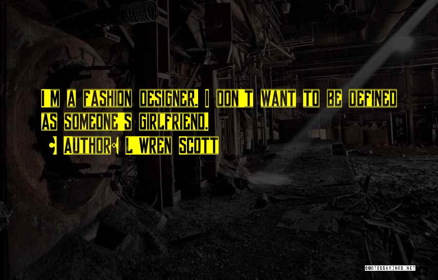 L'Wren Scott Quotes: I'm A Fashion Designer. I Don't Want To Be Defined As Someone's Girlfriend.