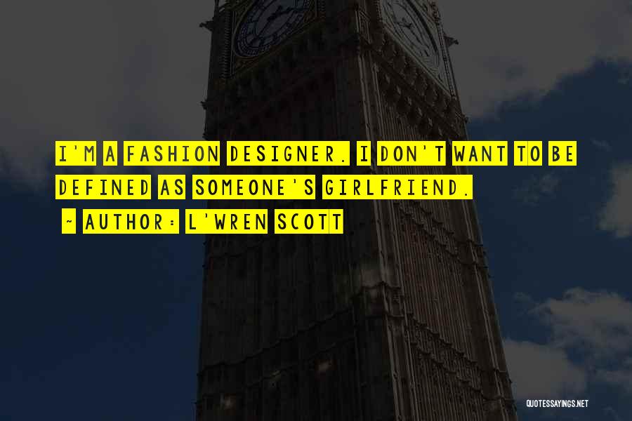 L'Wren Scott Quotes: I'm A Fashion Designer. I Don't Want To Be Defined As Someone's Girlfriend.