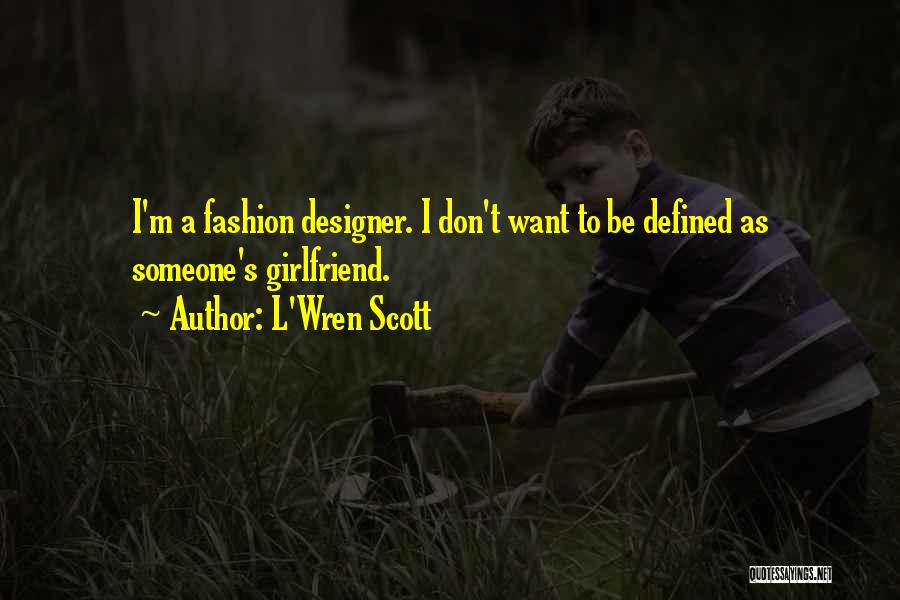 L'Wren Scott Quotes: I'm A Fashion Designer. I Don't Want To Be Defined As Someone's Girlfriend.