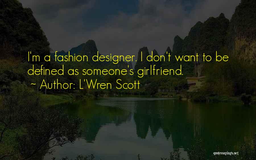 L'Wren Scott Quotes: I'm A Fashion Designer. I Don't Want To Be Defined As Someone's Girlfriend.