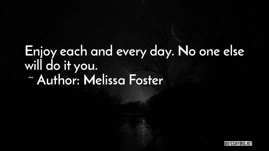 Melissa Foster Quotes: Enjoy Each And Every Day. No One Else Will Do It You.