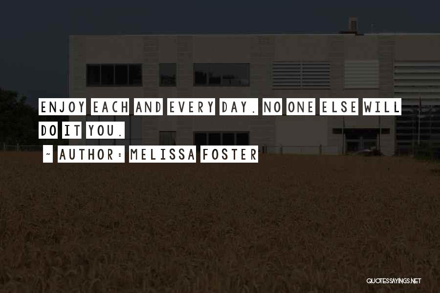 Melissa Foster Quotes: Enjoy Each And Every Day. No One Else Will Do It You.
