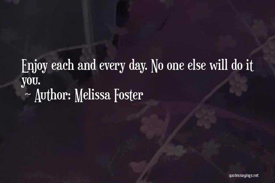 Melissa Foster Quotes: Enjoy Each And Every Day. No One Else Will Do It You.