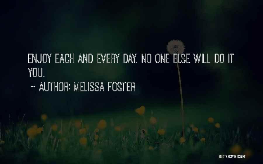 Melissa Foster Quotes: Enjoy Each And Every Day. No One Else Will Do It You.