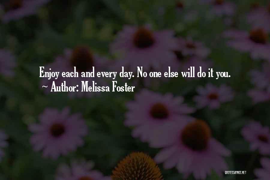Melissa Foster Quotes: Enjoy Each And Every Day. No One Else Will Do It You.