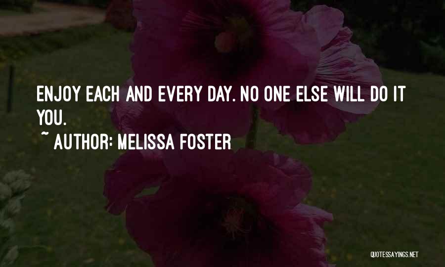 Melissa Foster Quotes: Enjoy Each And Every Day. No One Else Will Do It You.