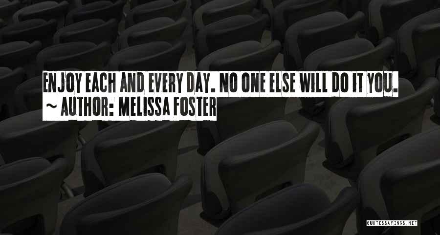 Melissa Foster Quotes: Enjoy Each And Every Day. No One Else Will Do It You.