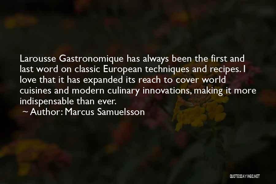 Marcus Samuelsson Quotes: Larousse Gastronomique Has Always Been The First And Last Word On Classic European Techniques And Recipes. I Love That It